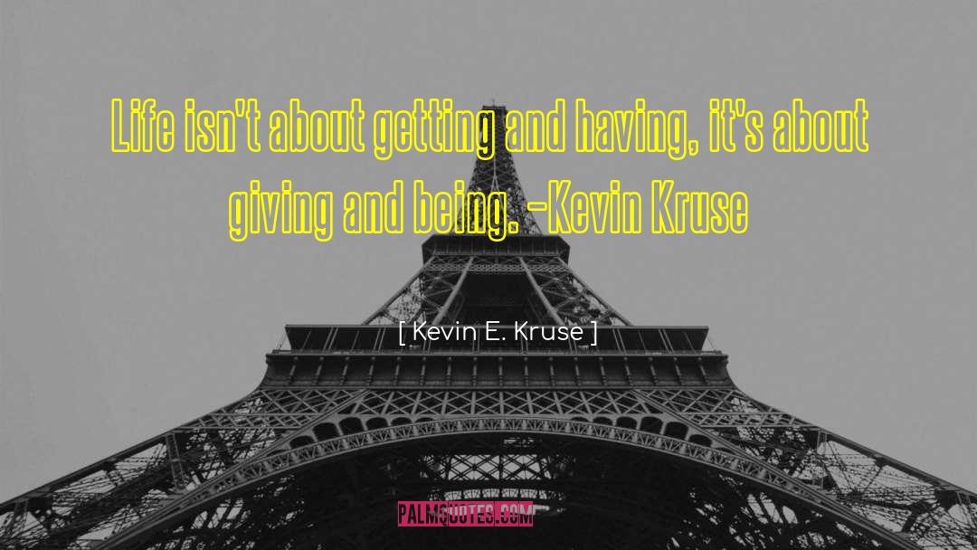 Kevin E. Kruse Quotes: Life isn't about getting and