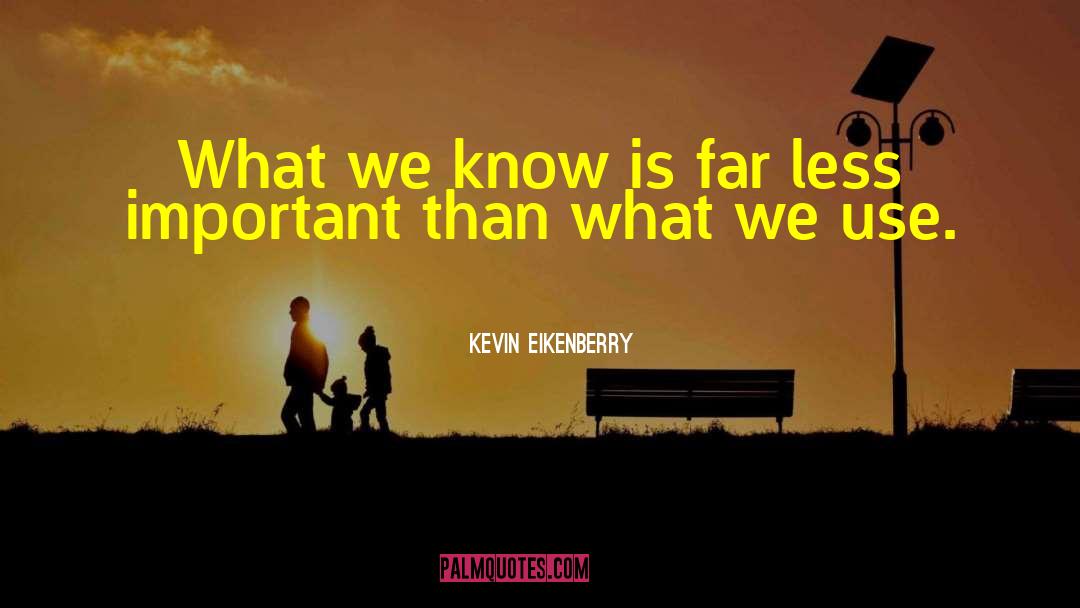 Kevin Eikenberry Quotes: What we know is far