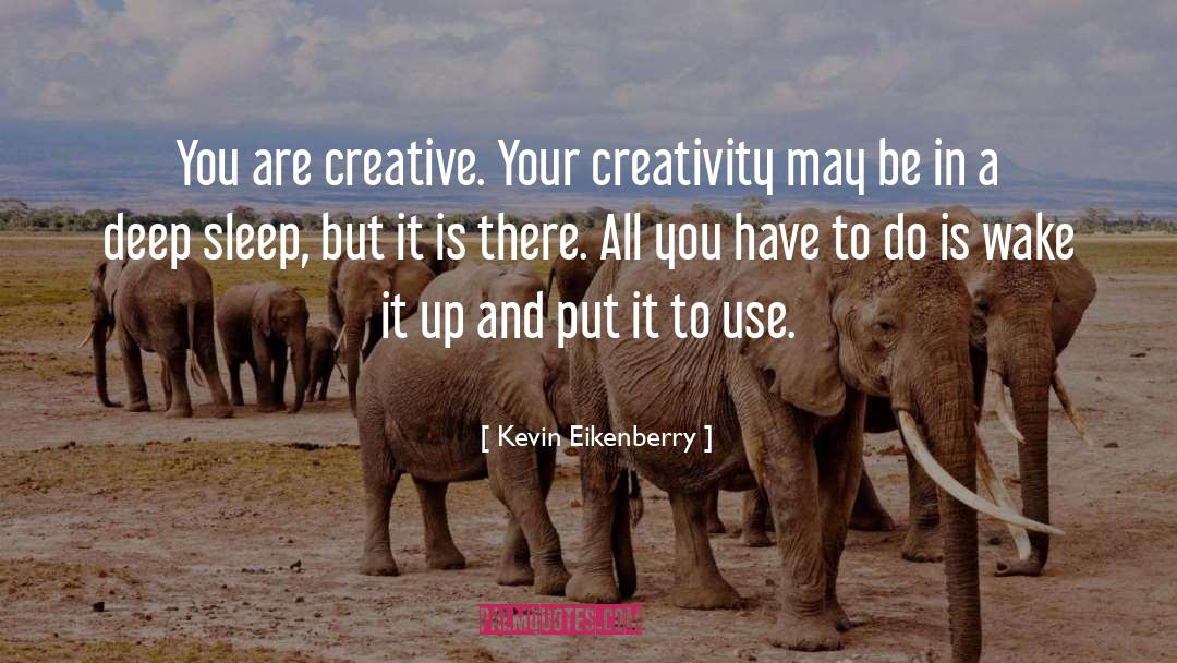 Kevin Eikenberry Quotes: You are creative. Your creativity