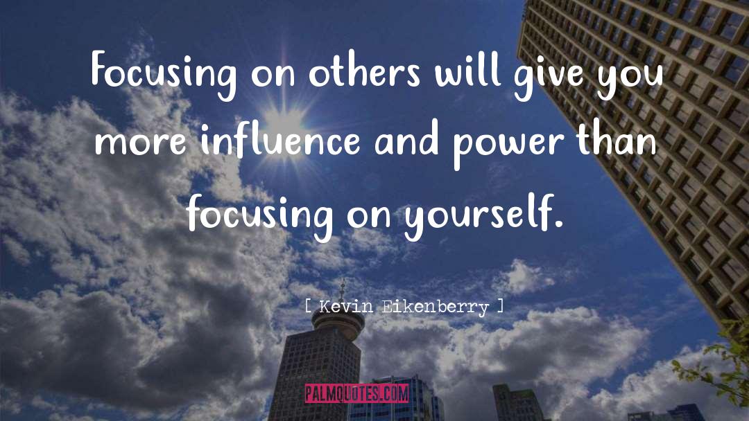 Kevin Eikenberry Quotes: Focusing on others will give