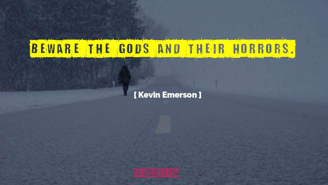 Kevin Emerson Quotes: Beware the gods and their