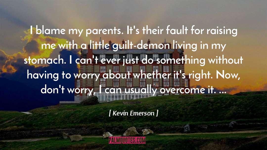 Kevin Emerson Quotes: I blame my parents. It's