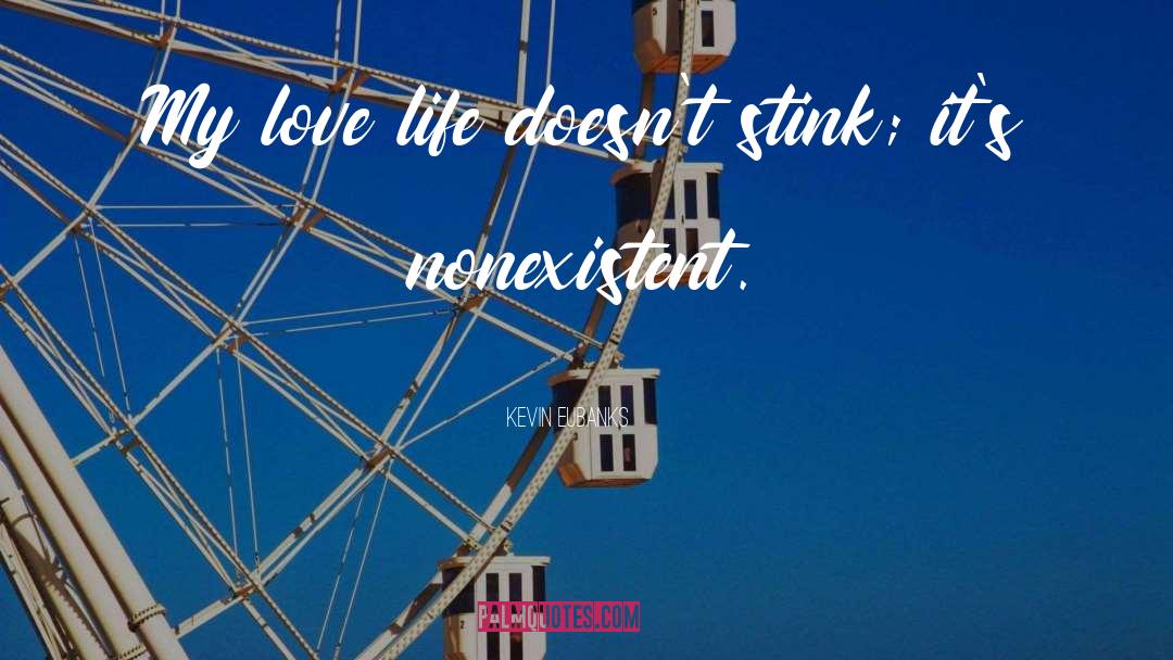 Kevin Eubanks Quotes: My love life doesn't stink;