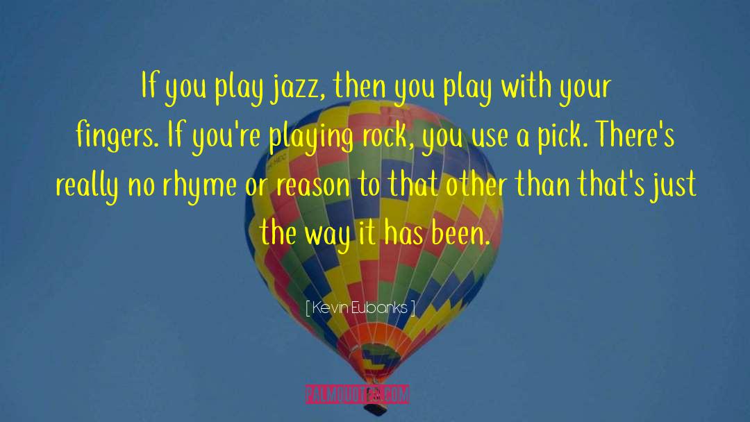 Kevin Eubanks Quotes: If you play jazz, then