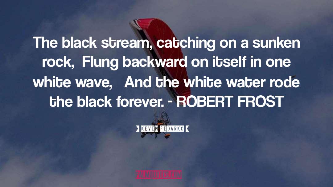 Kevin Fedarko Quotes: The black stream, catching on