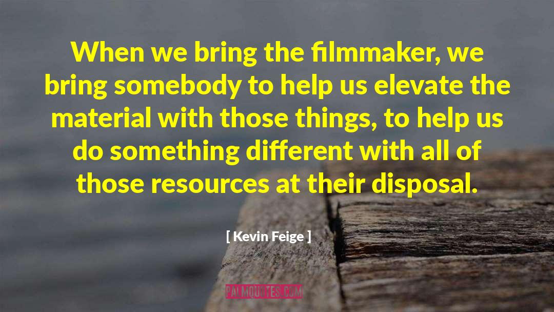 Kevin Feige Quotes: When we bring the filmmaker,