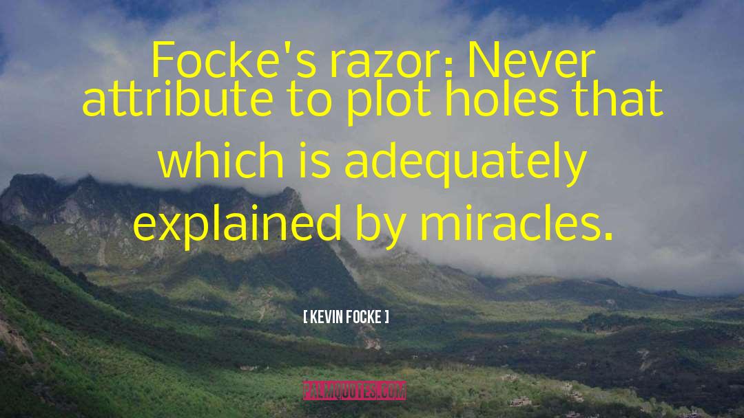 Kevin Focke Quotes: Focke's razor: Never attribute to