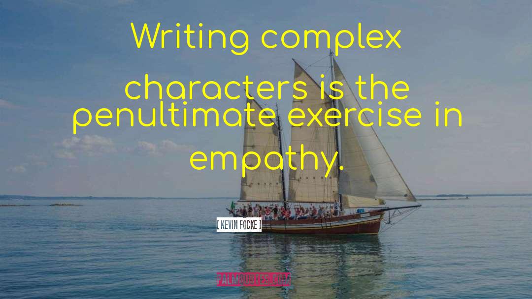 Kevin Focke Quotes: Writing complex characters is the