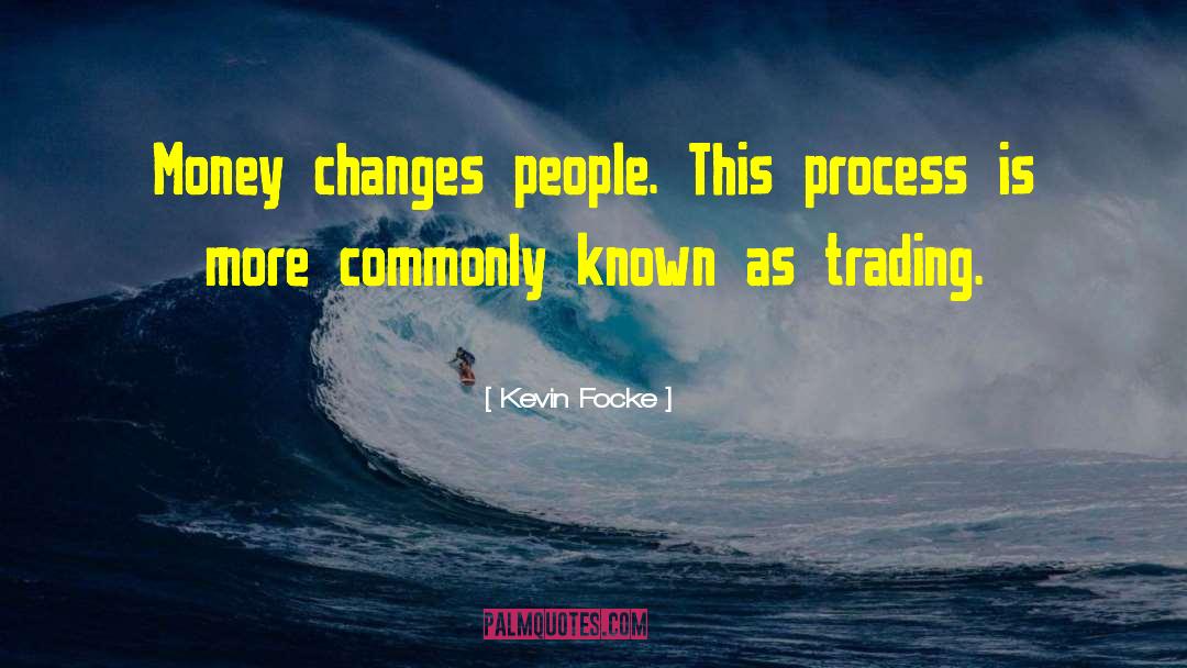 Kevin Focke Quotes: Money changes people. This process