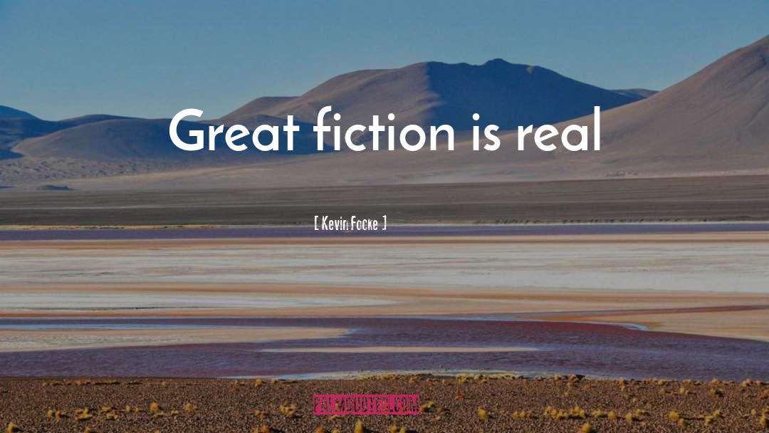 Kevin Focke Quotes: Great fiction is real