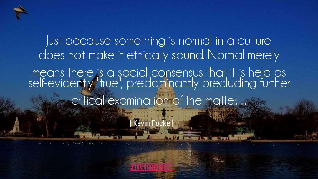 Kevin Focke Quotes: Just because something is normal