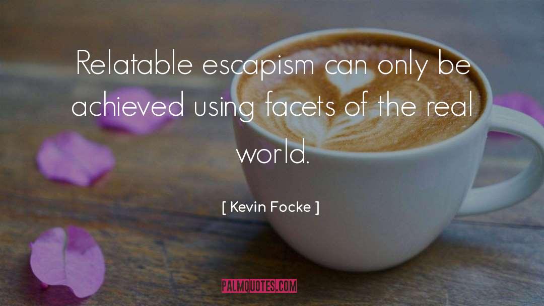 Kevin Focke Quotes: Relatable escapism can only be