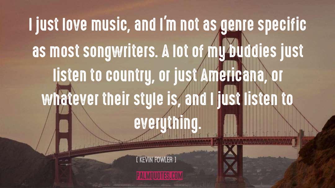 Kevin Fowler Quotes: I just love music, and