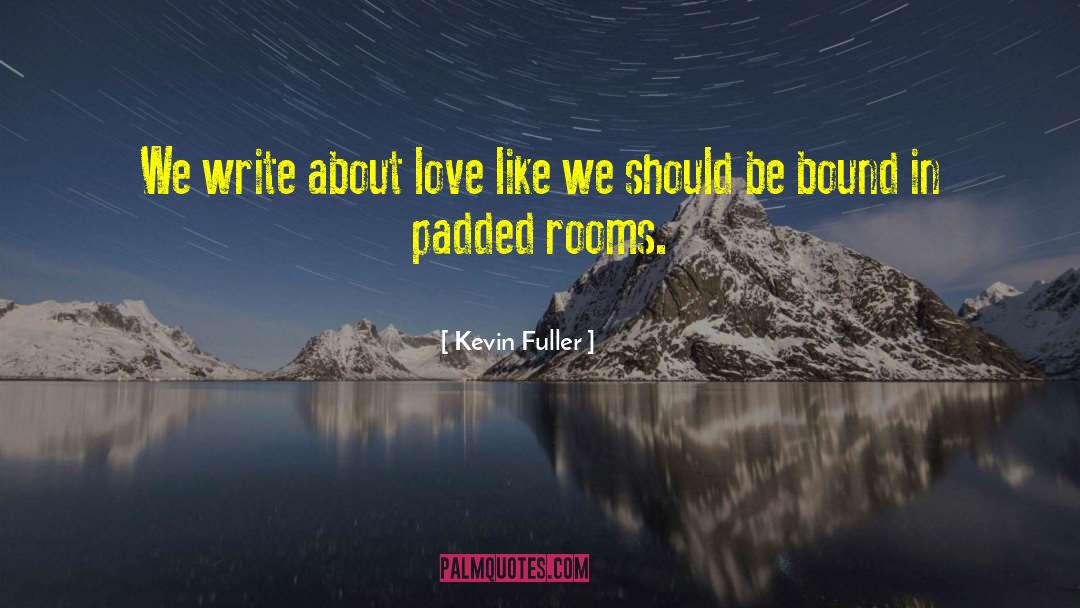Kevin Fuller Quotes: We write about love like