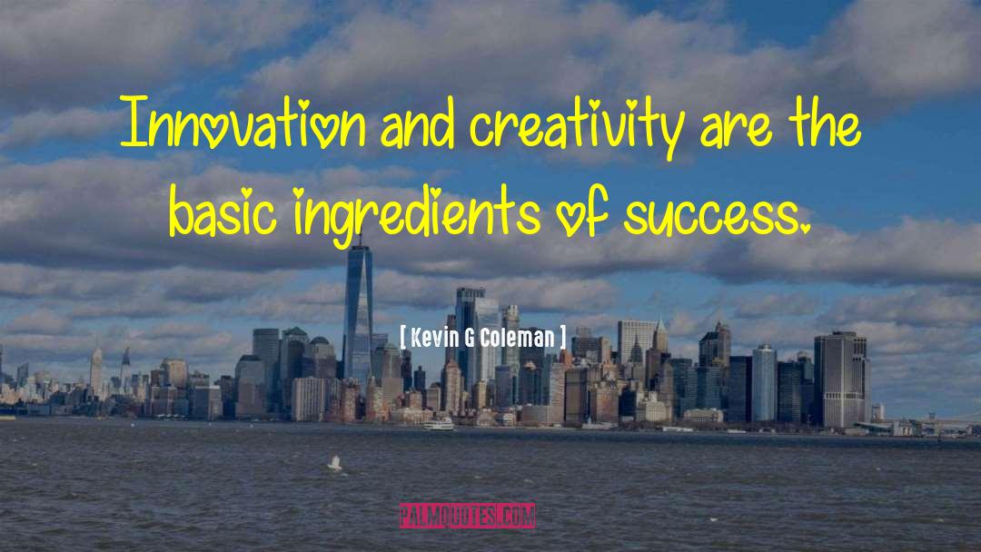 Kevin G Coleman Quotes: Innovation and creativity are the