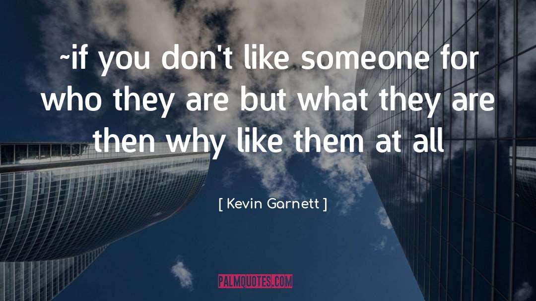 Kevin Garnett Quotes: ~if you don't like someone