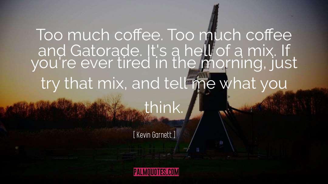 Kevin Garnett Quotes: Too much coffee. Too much