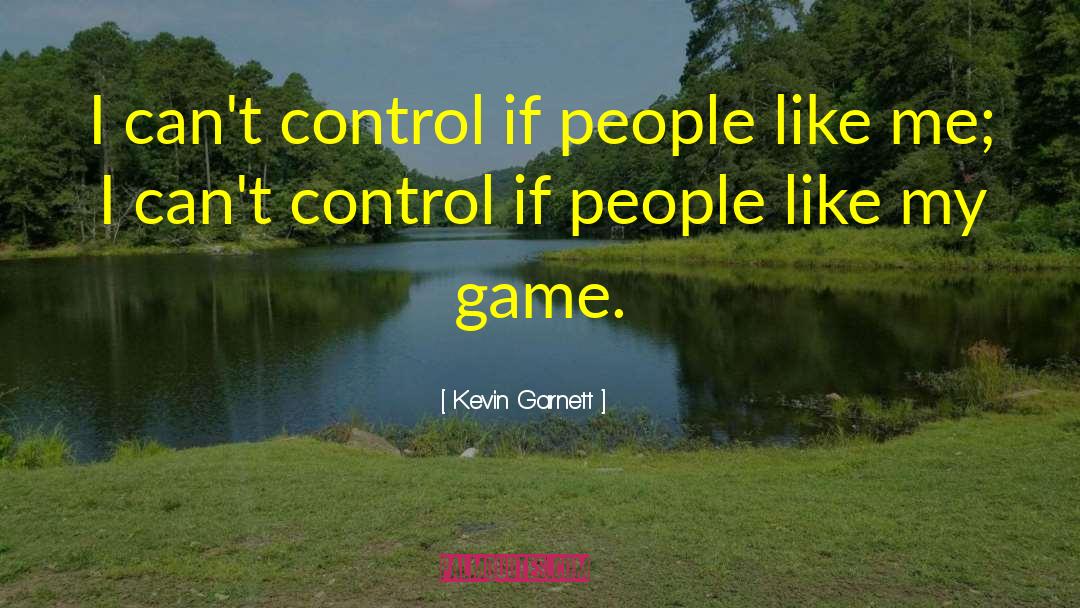 Kevin Garnett Quotes: I can't control if people