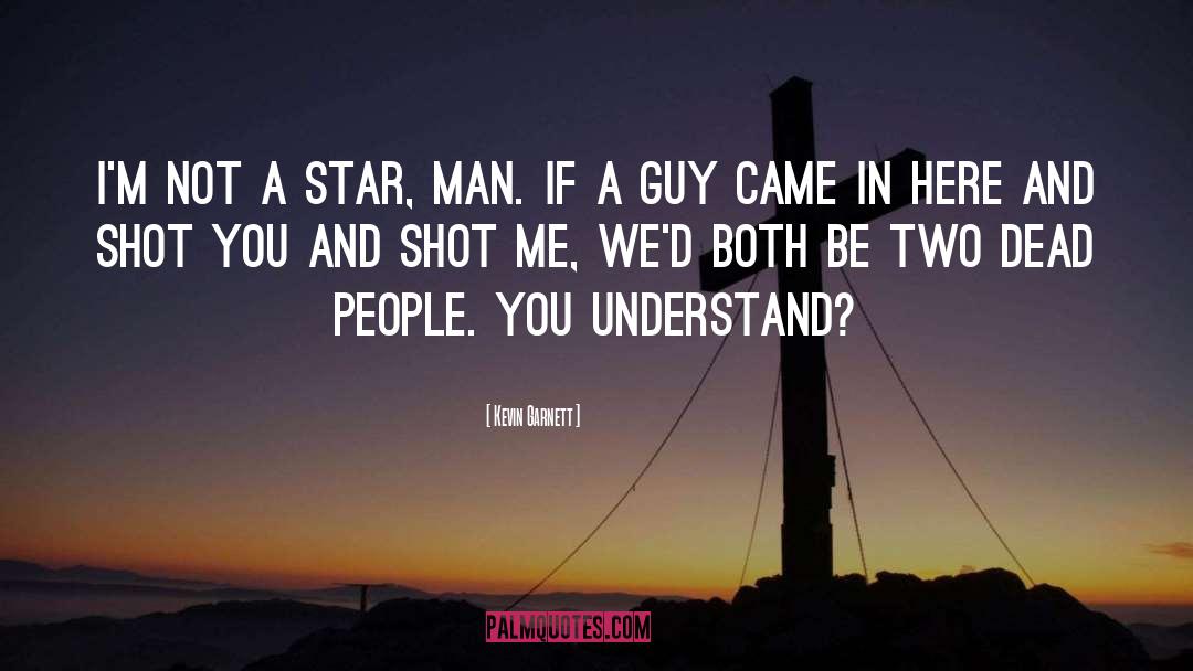 Kevin Garnett Quotes: I'm not a star, man.