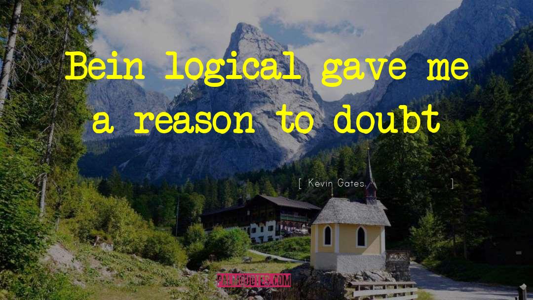 Kevin Gates Quotes: Bein logical gave me a