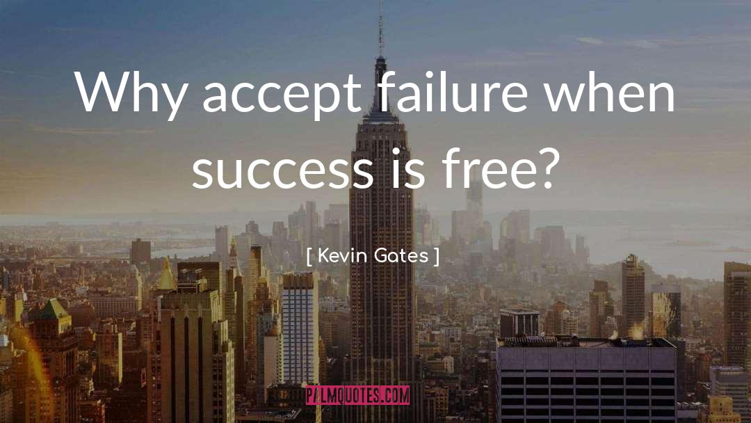 Kevin Gates Quotes: Why accept failure when success