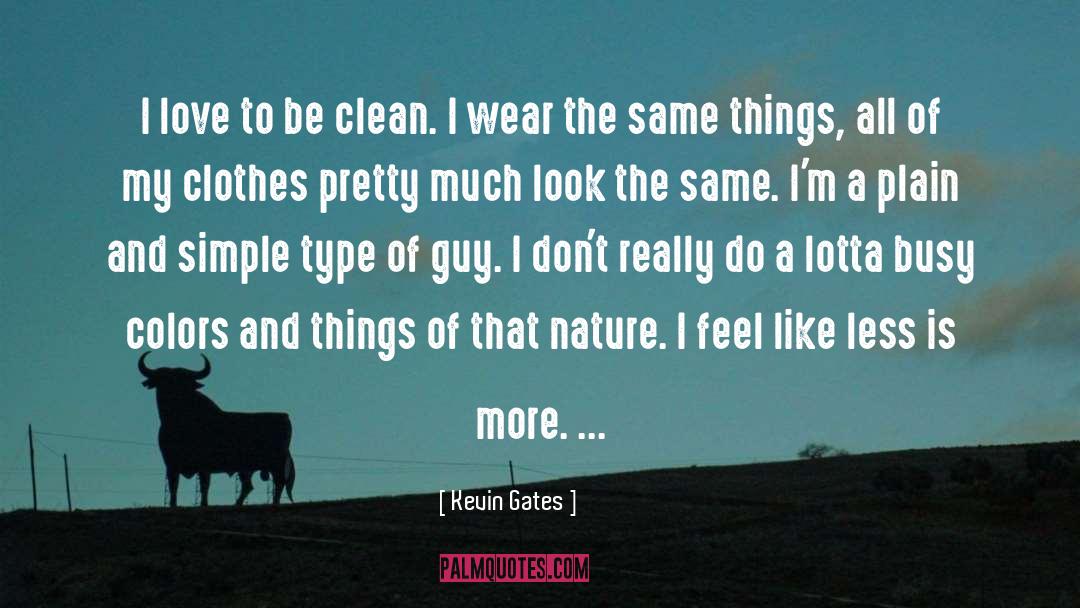 Kevin Gates Quotes: I love to be clean.