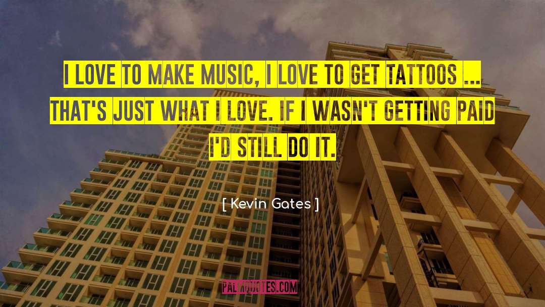 Kevin Gates Quotes: I love to make music,