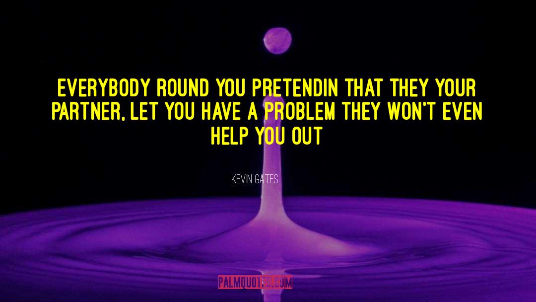 Kevin Gates Quotes: Everybody round you pretendin that