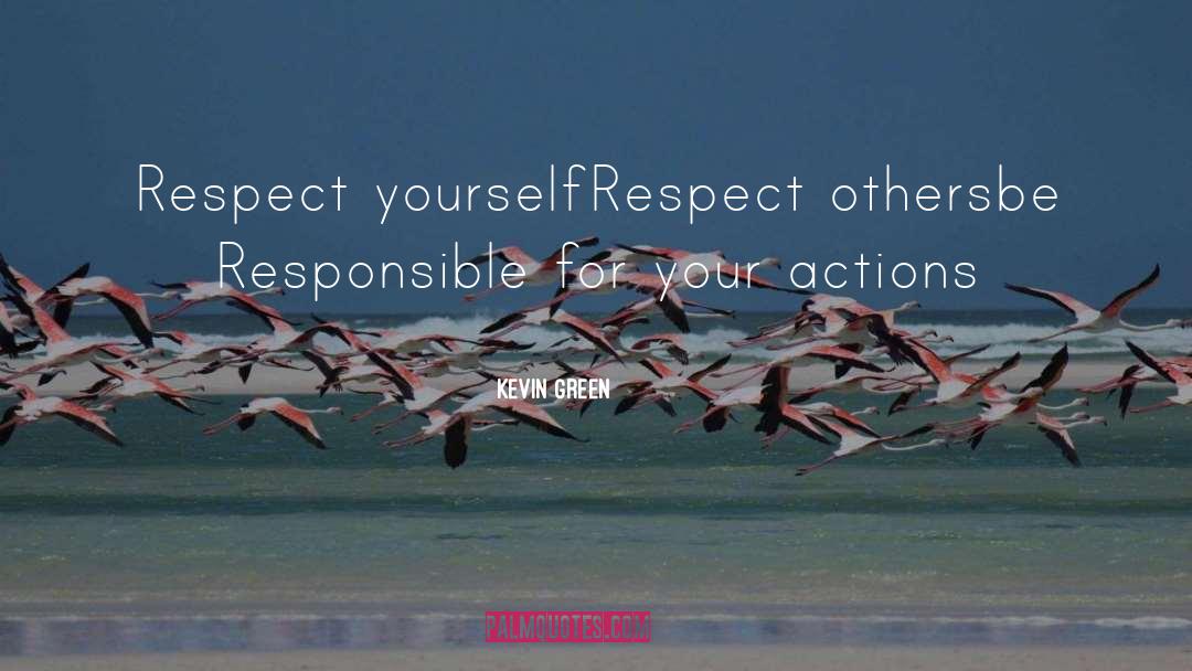 Kevin Green Quotes: Respect yourself<br />Respect others<br />be