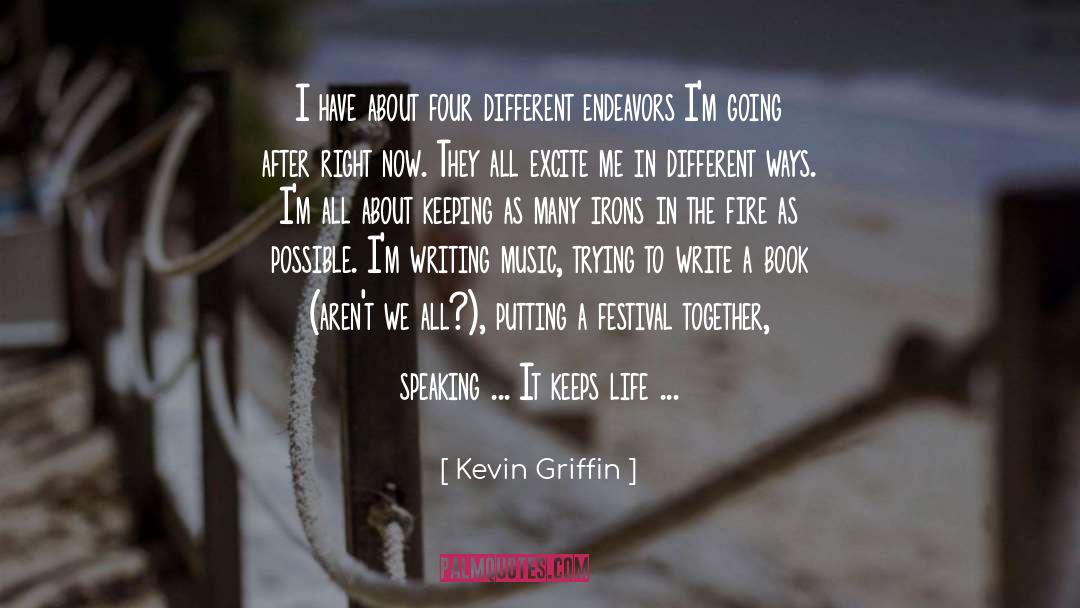 Kevin Griffin Quotes: I have about four different
