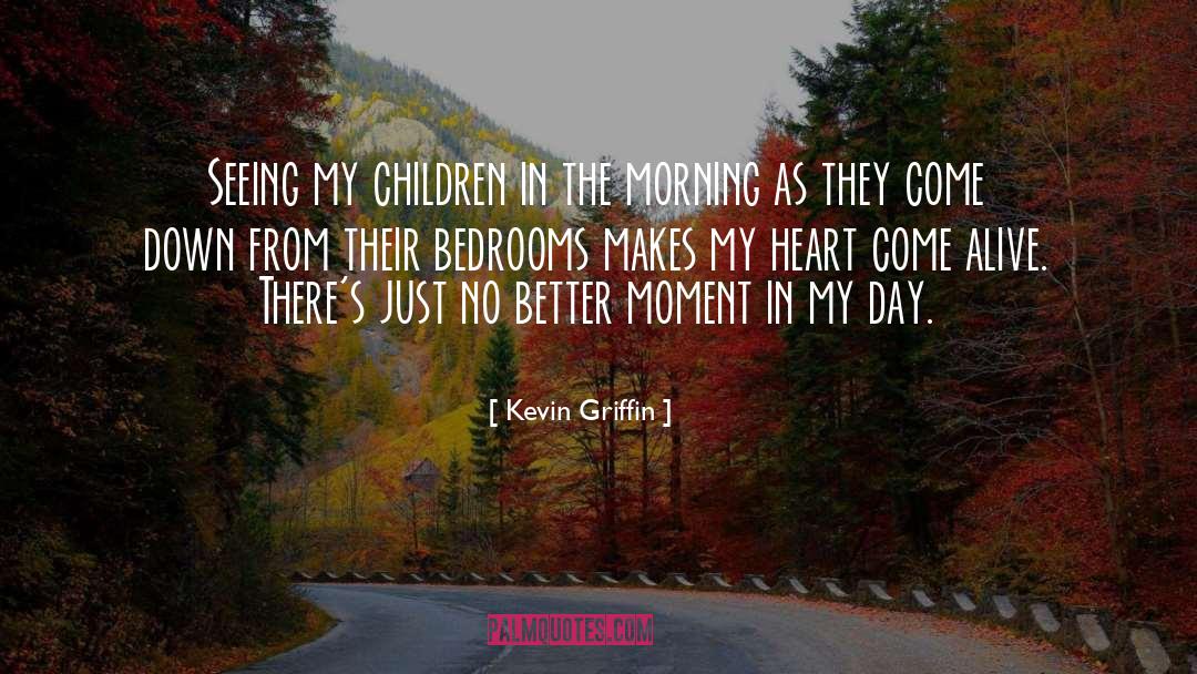 Kevin Griffin Quotes: Seeing my children in the