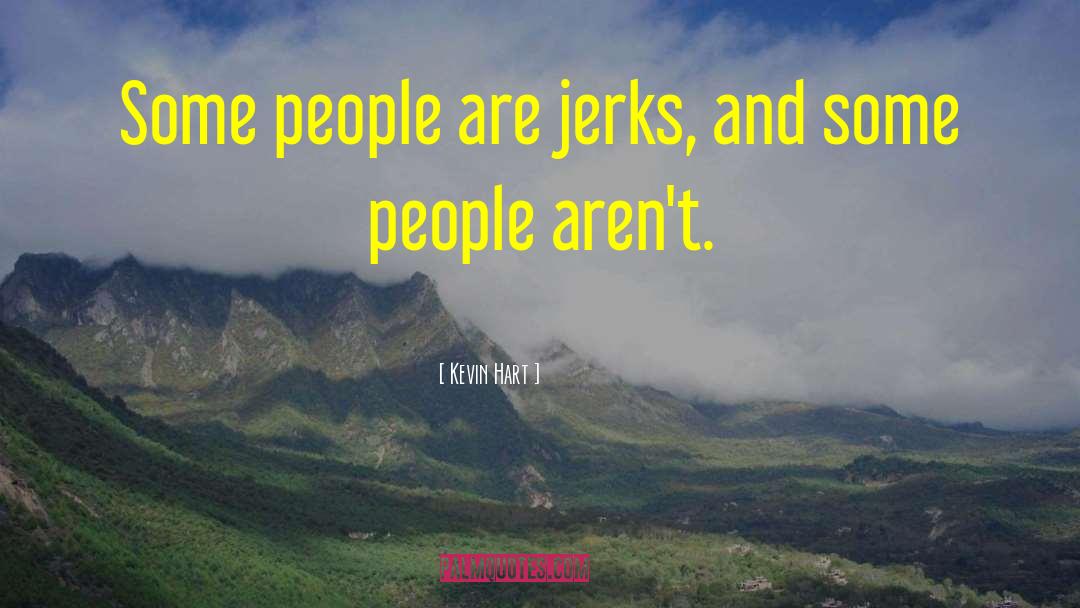 Kevin Hart Quotes: Some people are jerks, and