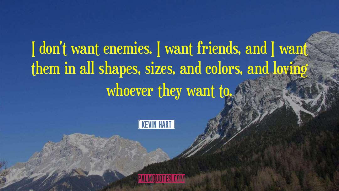 Kevin Hart Quotes: I don't want enemies. I