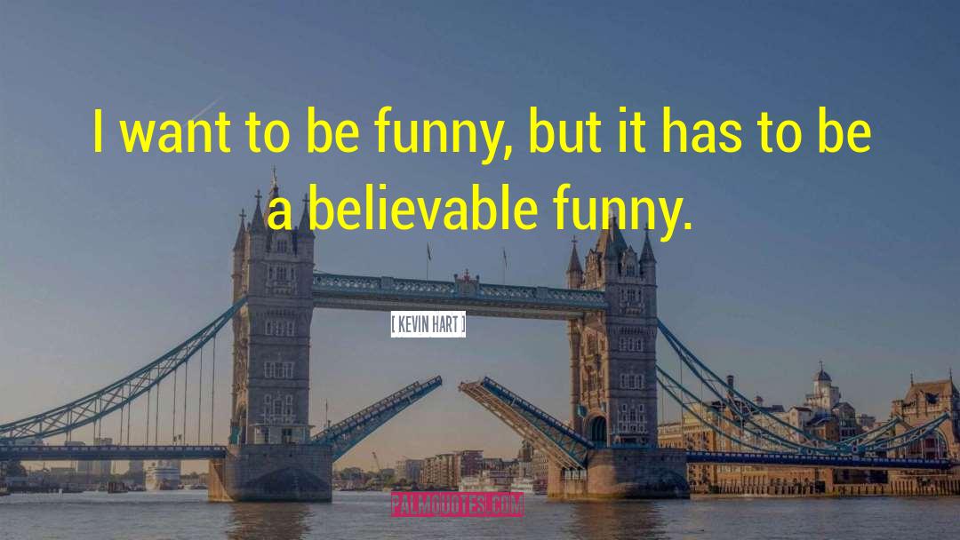 Kevin Hart Quotes: I want to be funny,