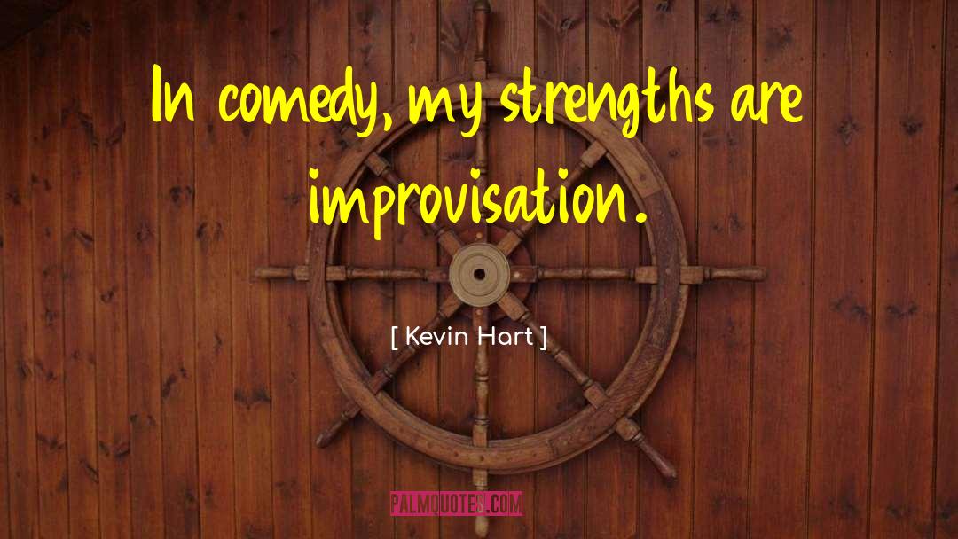 Kevin Hart Quotes: In comedy, my strengths are