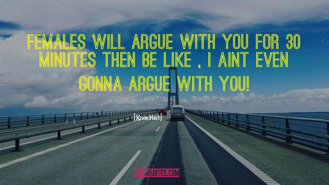 Kevin Hart Quotes: Females will argue with you
