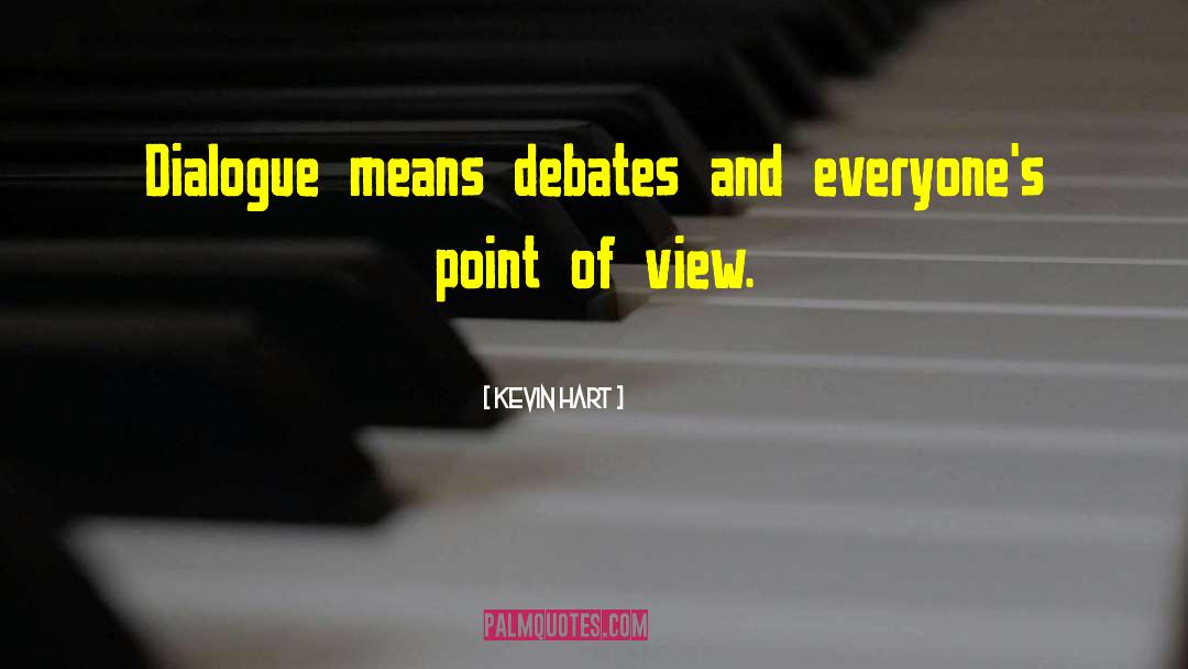 Kevin Hart Quotes: Dialogue means debates and everyone's