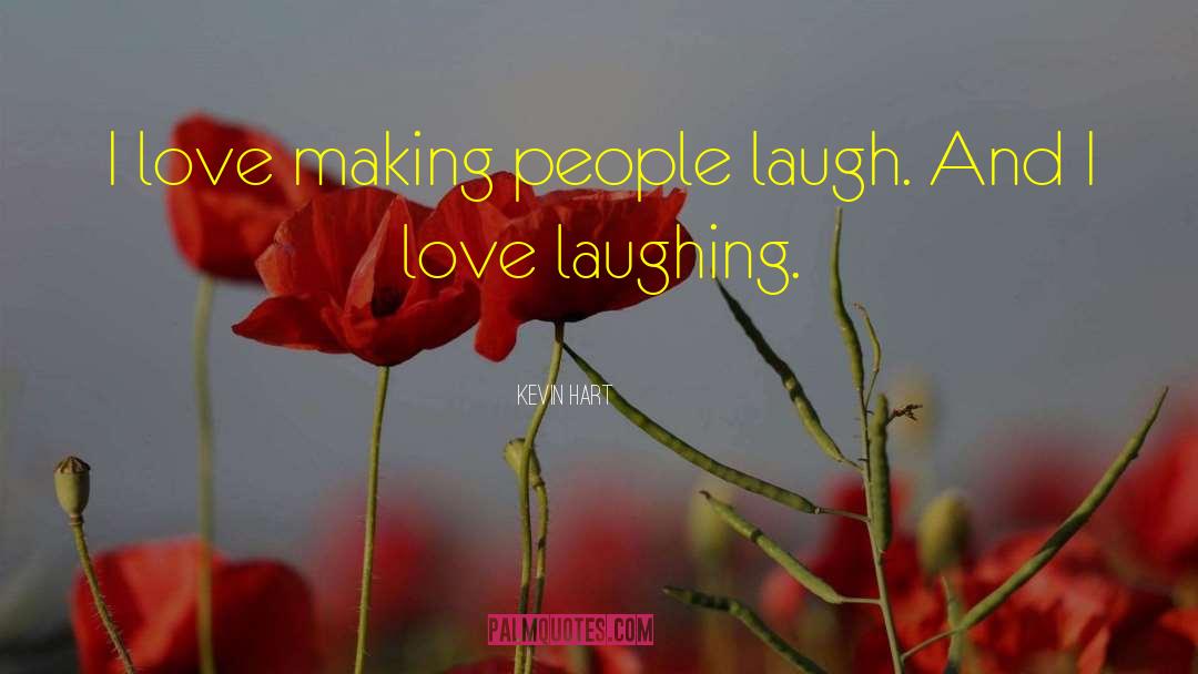 Kevin Hart Quotes: I love making people laugh.