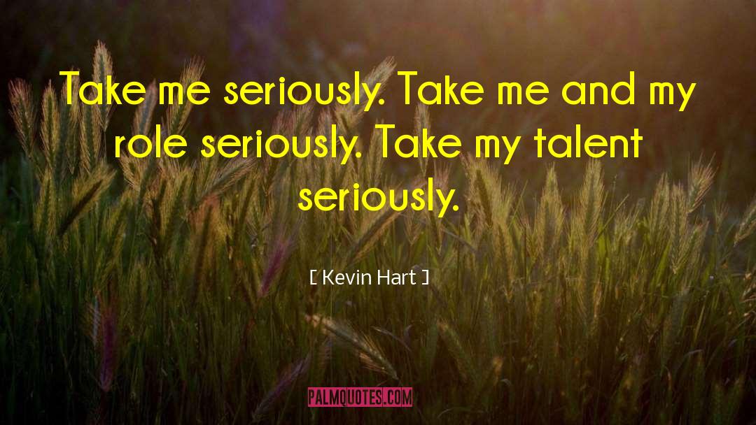 Kevin Hart Quotes: Take me seriously. Take me