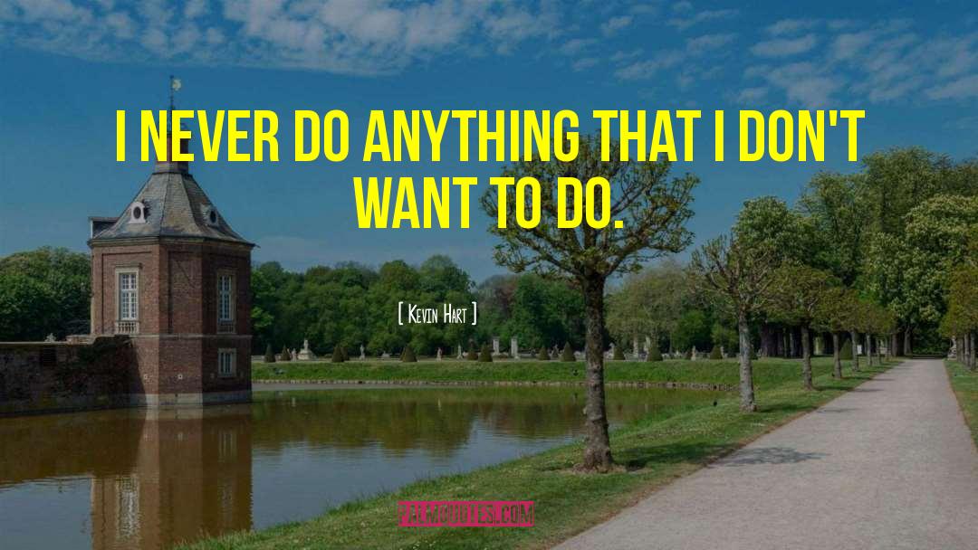 Kevin Hart Quotes: I never do anything that