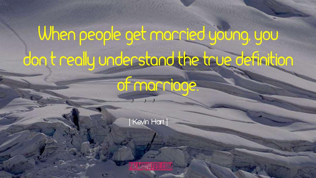 Kevin Hart Quotes: When people get married young,
