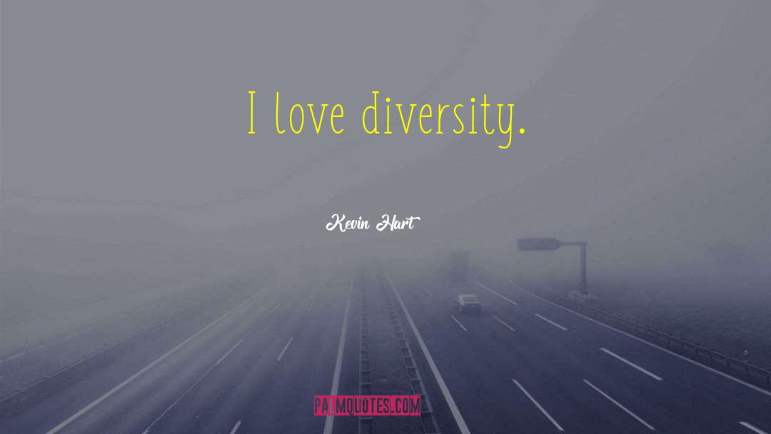 Kevin Hart Quotes: I love diversity.