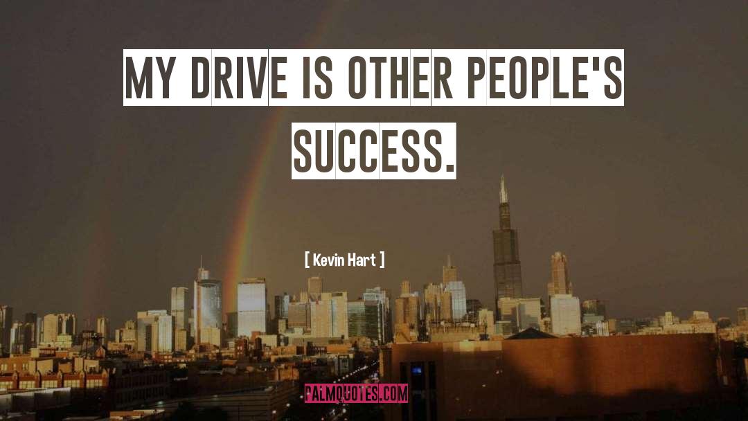 Kevin Hart Quotes: My drive is other people's