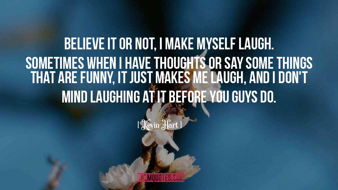 Kevin Hart Quotes: Believe it or not, I