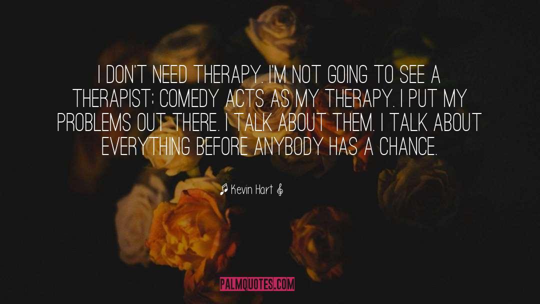 Kevin Hart Quotes: I don't need therapy. I'm