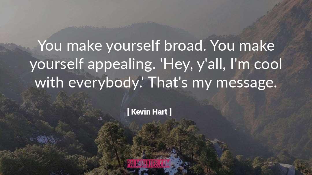 Kevin Hart Quotes: You make yourself broad. You