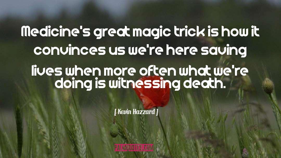 Kevin Hazzard Quotes: Medicine's great magic trick is