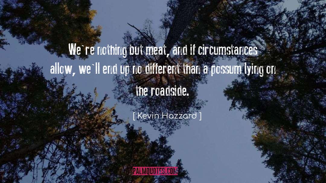 Kevin Hazzard Quotes: We're nothing but meat, and