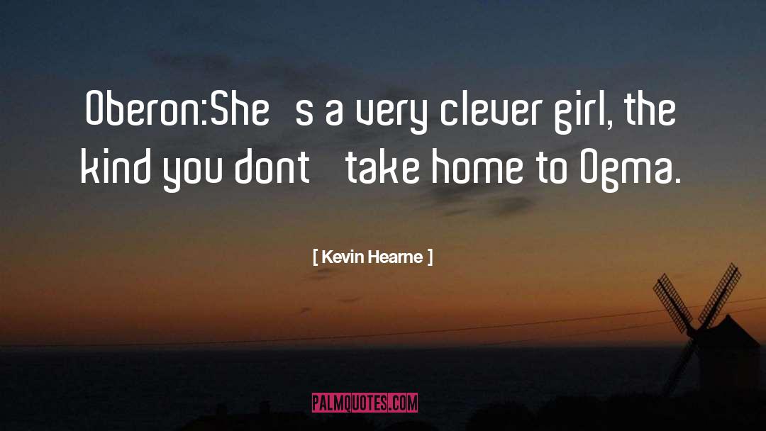 Kevin Hearne Quotes: Oberon:She's a very clever girl,