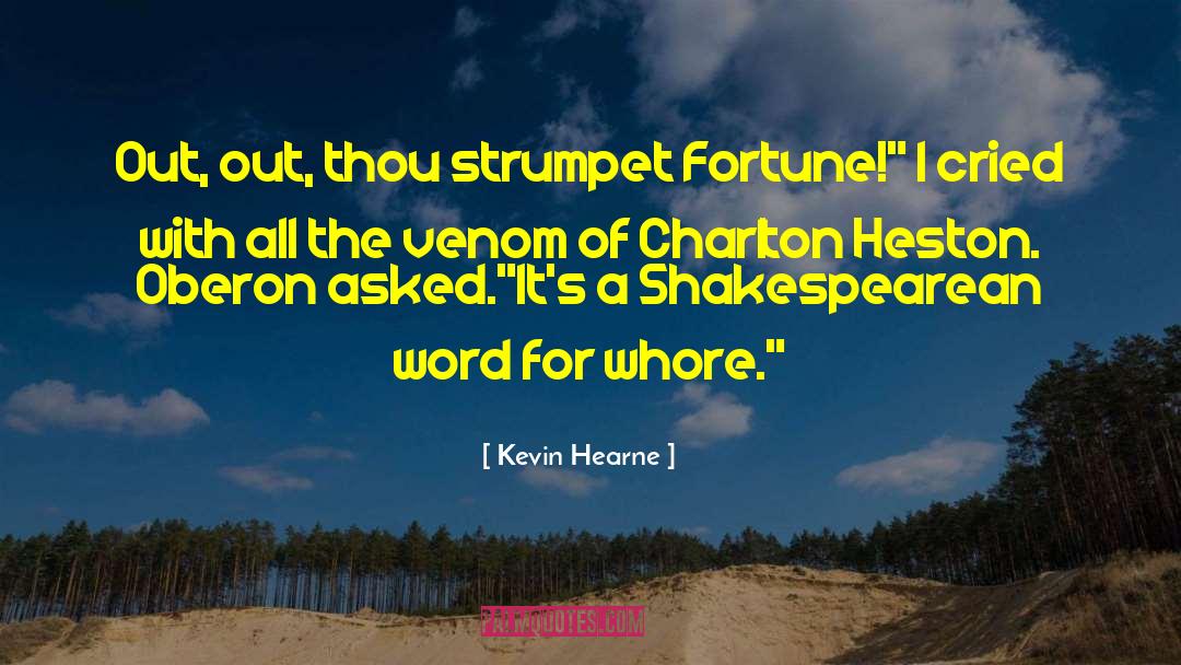 Kevin Hearne Quotes: Out, out, thou strumpet Fortune!